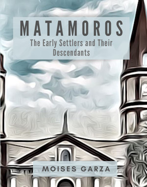 Matamoros: The Early Settlers and Their Descendants